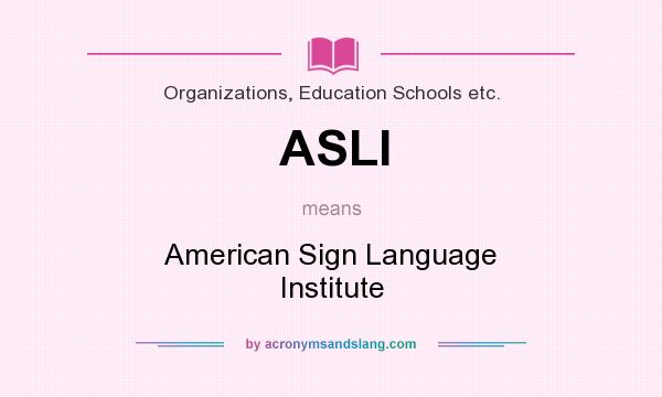 What does ASLI mean? It stands for American Sign Language Institute