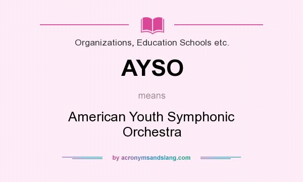 What does AYSO mean? It stands for American Youth Symphonic Orchestra