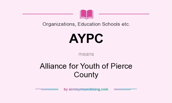 What does AYPC mean? It stands for Alliance for Youth of Pierce County