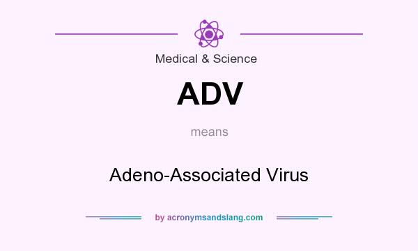 What does ADV mean? It stands for Adeno-Associated Virus