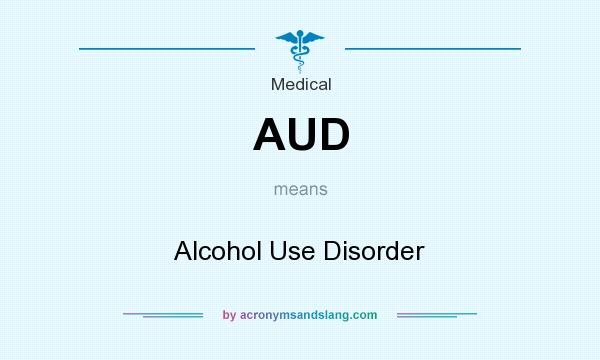 What does AUD mean? It stands for Alcohol Use Disorder