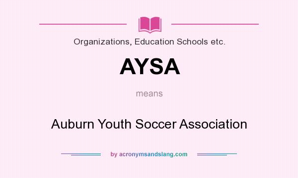 What does AYSA mean? It stands for Auburn Youth Soccer Association