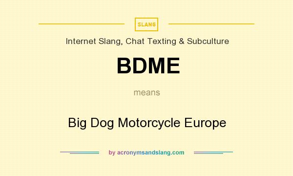 What does BDME mean? It stands for Big Dog Motorcycle Europe
