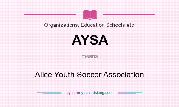 What does AYSA mean? It stands for Alice Youth Soccer Association