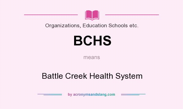 What does BCHS mean? It stands for Battle Creek Health System