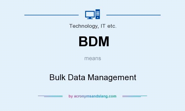 What does BDM mean? It stands for Bulk Data Management