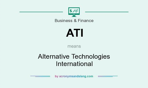 What does ATI mean? It stands for Alternative Technologies International
