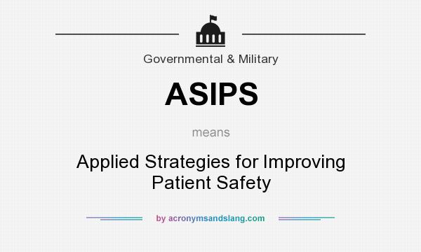 What does ASIPS mean? It stands for Applied Strategies for Improving Patient Safety