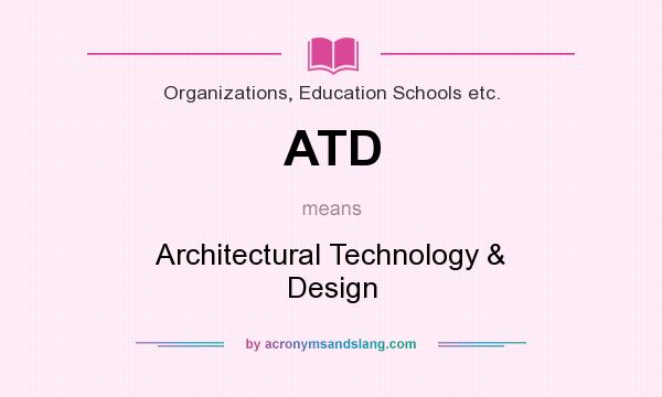What does ATD mean? It stands for Architectural Technology & Design