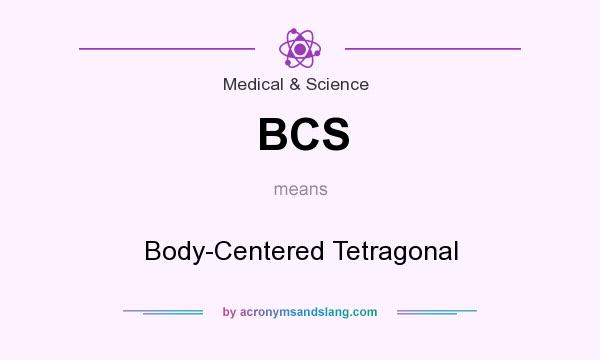 What does BCS mean? It stands for Body-Centered Tetragonal