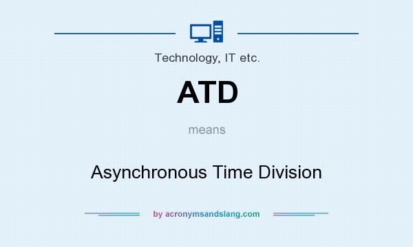 What does ATD mean? It stands for Asynchronous Time Division
