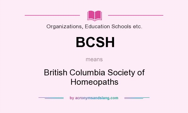 What does BCSH mean? It stands for British Columbia Society of Homeopaths