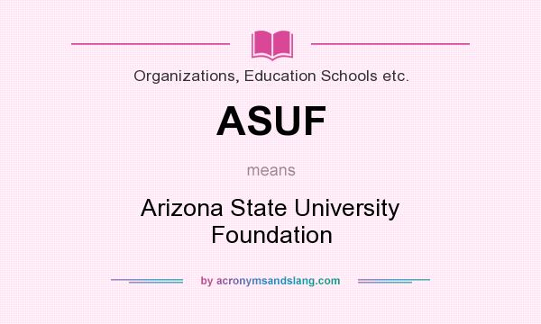 What does ASUF mean? It stands for Arizona State University Foundation