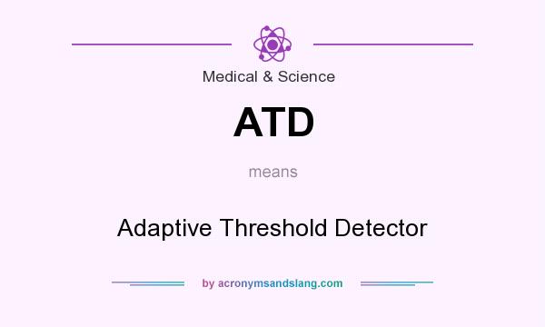 What does ATD mean? It stands for Adaptive Threshold Detector
