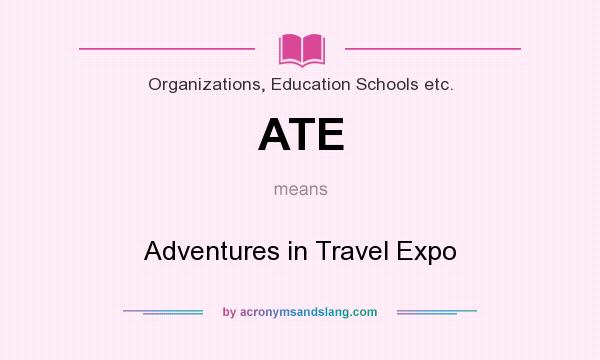 What does ATE mean? It stands for Adventures in Travel Expo