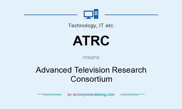 What does ATRC mean? It stands for Advanced Television Research Consortium