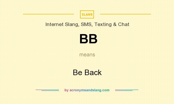What does BB mean? It stands for Be Back
