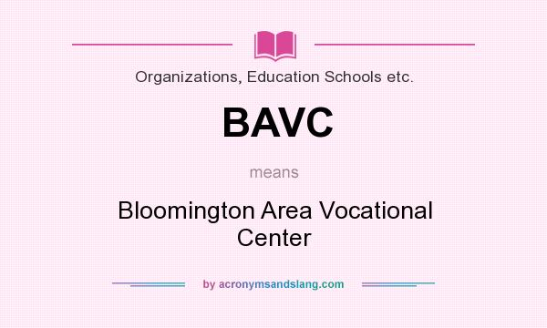 What does BAVC mean? It stands for Bloomington Area Vocational Center