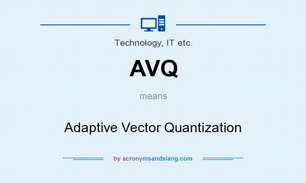 What does AVQ mean? It stands for Adaptive Vector Quantization