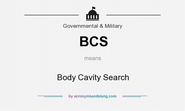 What does BCS mean? It stands for Body Cavity Search