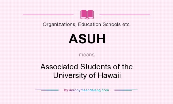 What does ASUH mean? It stands for Associated Students of the University of Hawaii