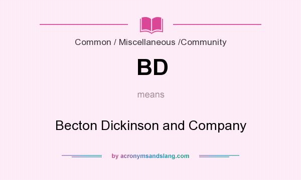 What does BD mean? It stands for Becton Dickinson and Company
