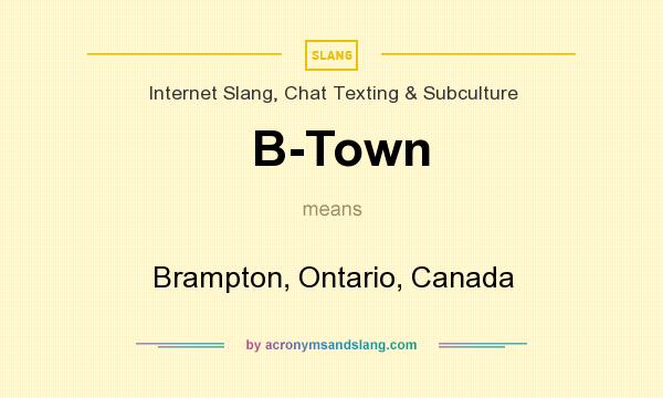 What does B-Town mean? It stands for Brampton, Ontario, Canada