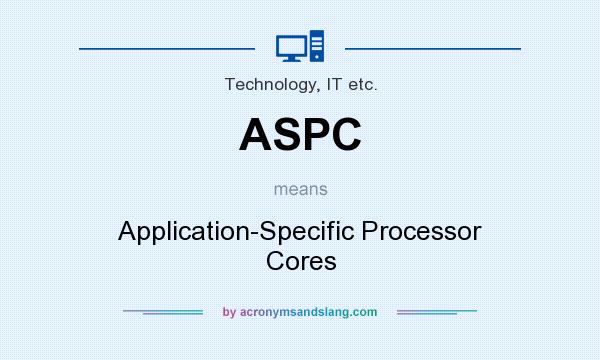What does ASPC mean? It stands for Application-Specific Processor Cores