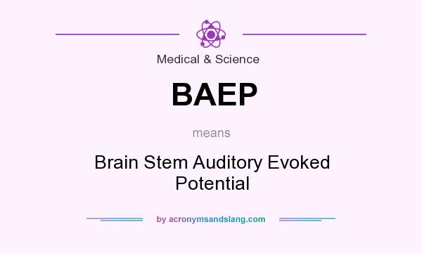 What does BAEP mean? It stands for Brain Stem Auditory Evoked Potential