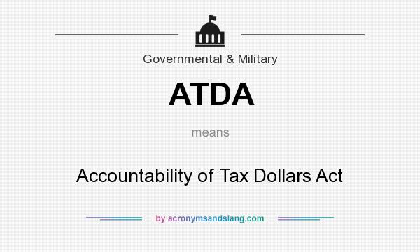 What does ATDA mean? It stands for Accountability of Tax Dollars Act