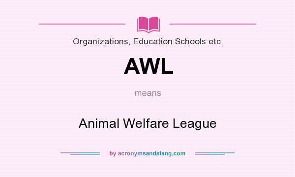 What does AWL mean? It stands for Animal Welfare League