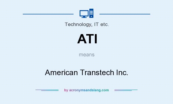 What does ATI mean? It stands for American Transtech Inc.