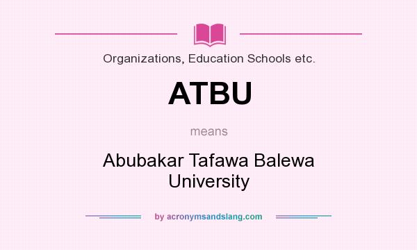 What does ATBU mean? It stands for Abubakar Tafawa Balewa University