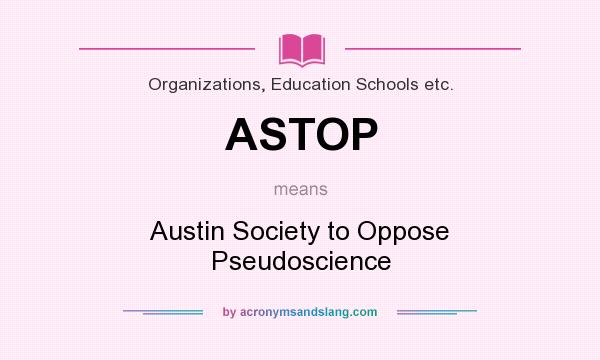 What does ASTOP mean? It stands for Austin Society to Oppose Pseudoscience