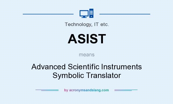 What does ASIST mean? It stands for Advanced Scientific Instruments Symbolic Translator
