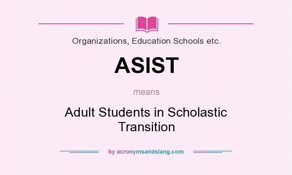 What does ASIST mean? It stands for Adult Students in Scholastic Transition