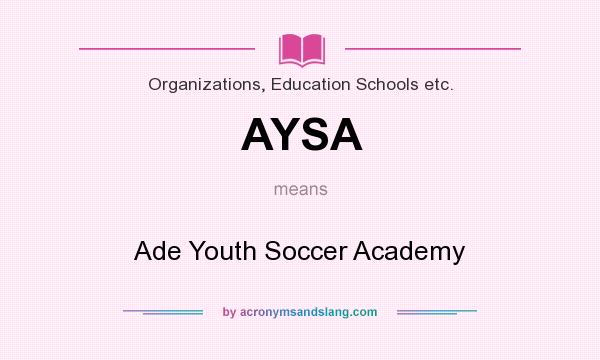 What does AYSA mean? It stands for Ade Youth Soccer Academy