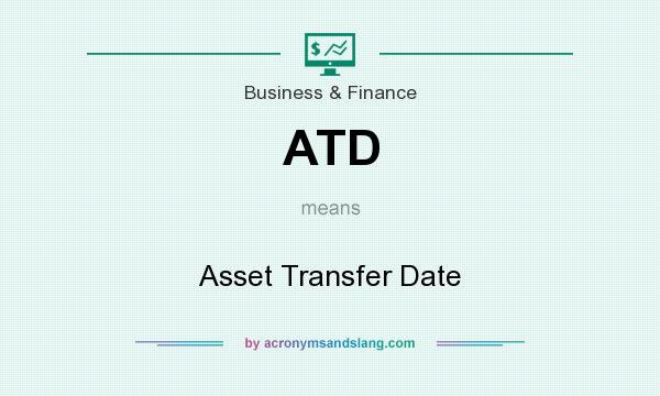 What does ATD mean? It stands for Asset Transfer Date