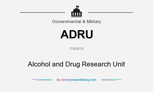 What does ADRU mean? It stands for Alcohol and Drug Research Unit