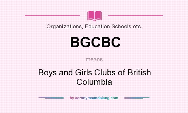 What does BGCBC mean? It stands for Boys and Girls Clubs of British Columbia