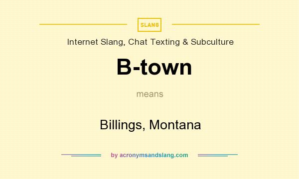 What does B-town mean? It stands for Billings, Montana