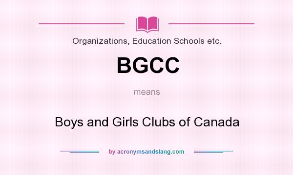 What does BGCC mean? It stands for Boys and Girls Clubs of Canada
