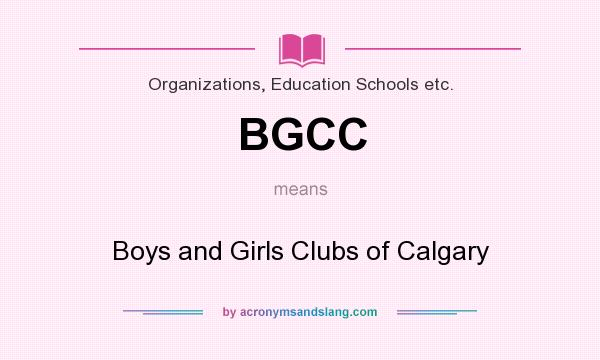 What does BGCC mean? It stands for Boys and Girls Clubs of Calgary