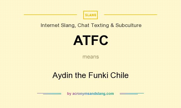 What does ATFC mean? It stands for Aydin the Funki Chile