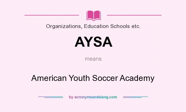 What does AYSA mean? It stands for American Youth Soccer Academy