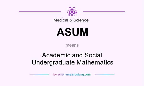 What does ASUM mean? It stands for Academic and Social Undergraduate Mathematics