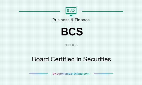 What does BCS mean? It stands for Board Certified in Securities