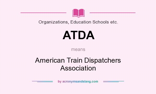 What does ATDA mean? It stands for American Train Dispatchers Association