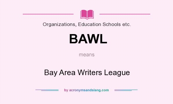 What does BAWL mean? It stands for Bay Area Writers League
