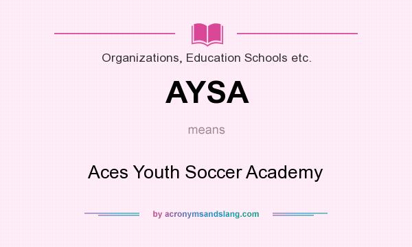 What does AYSA mean? It stands for Aces Youth Soccer Academy